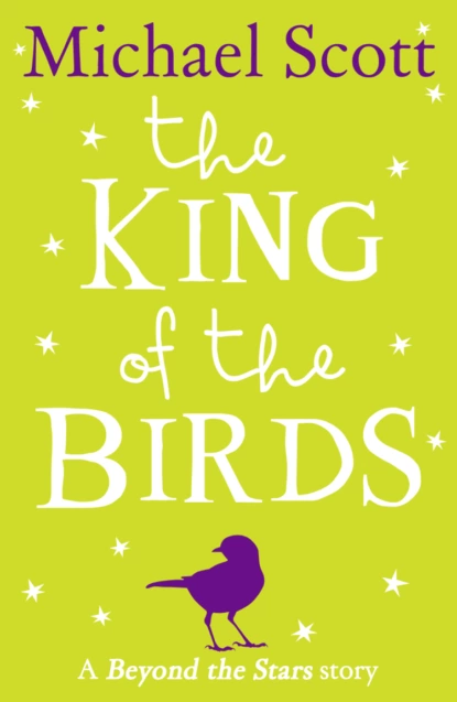 Обложка книги The King of the Birds: Beyond the Stars, Michael  Scott