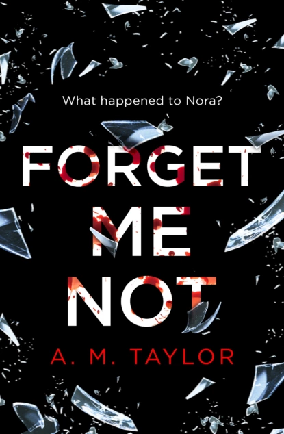 Обложка книги Forget Me Not: A gripping, heart-wrenching thriller full of emotion and twists!, A. Taylor M.