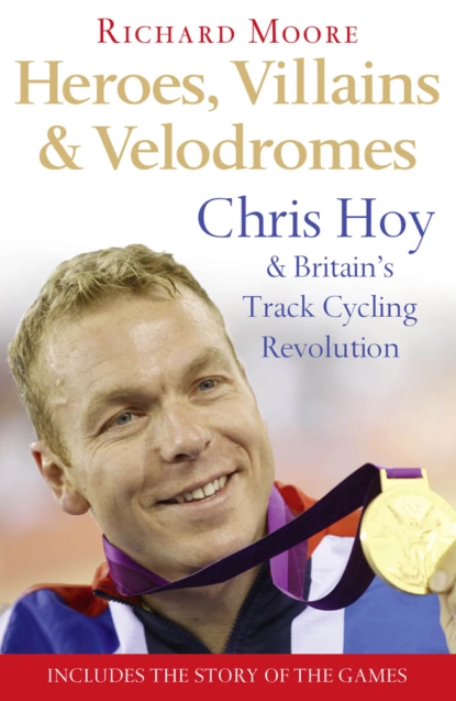 Обложка книги Heroes, Villains and Velodromes: Chris Hoy and Britain’s Track Cycling Revolution, Richard  Moore