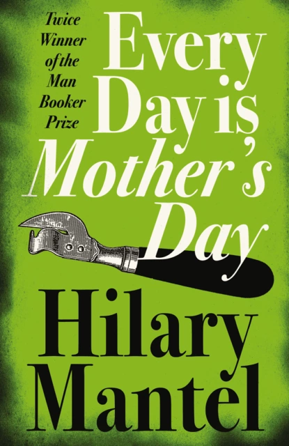 Обложка книги Every Day Is Mother’s Day, Hilary  Mantel