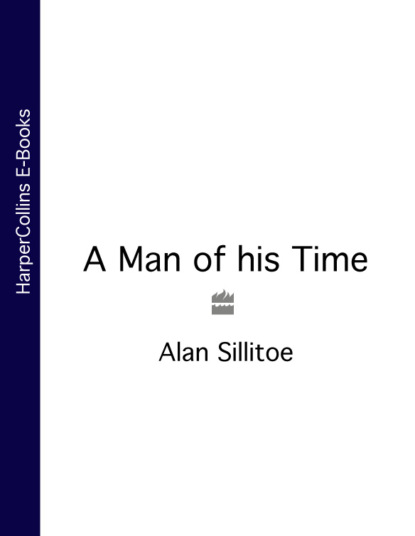 A Man of his Time - Alan  Sillitoe
