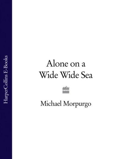 Обложка книги Alone on a Wide Wide Sea, Michael  Morpurgo