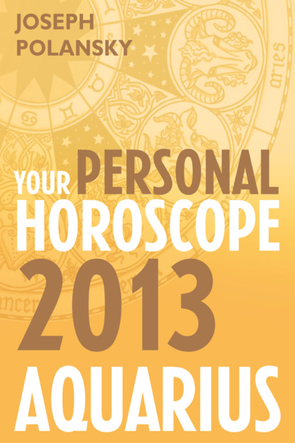 Joseph Polansky - Aquarius 2013: Your Personal Horoscope