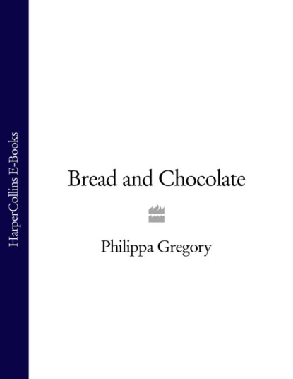 Philippa  Gregory - Bread and Chocolate