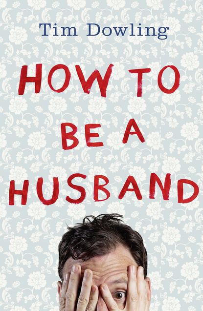Tim  Dowling - How to Be a Husband