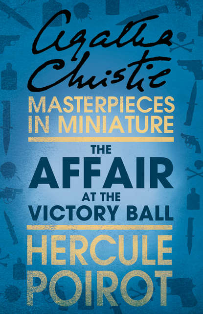 Агата Кристи - The Affair at the Victory Ball: A Hercule Poirot Short Story