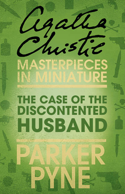 Агата Кристи - The Case of the Discontented Husband: An Agatha Christie Short Story