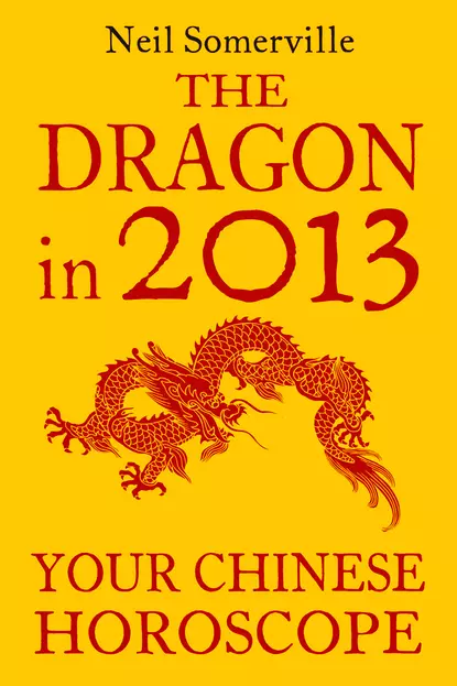 Обложка книги The Dragon in 2013: Your Chinese Horoscope, Neil  Somerville