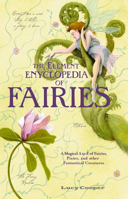 Lucy Cooper — THE ELEMENT ENCYCLOPEDIA OF FAIRIES: An A-Z of Fairies, Pixies, and other Fantastical Creatures