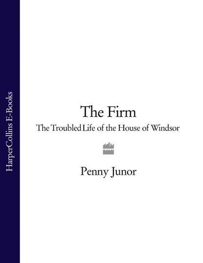 The Firm: The Troubled Life of the House of Windsor - Penny  Junor