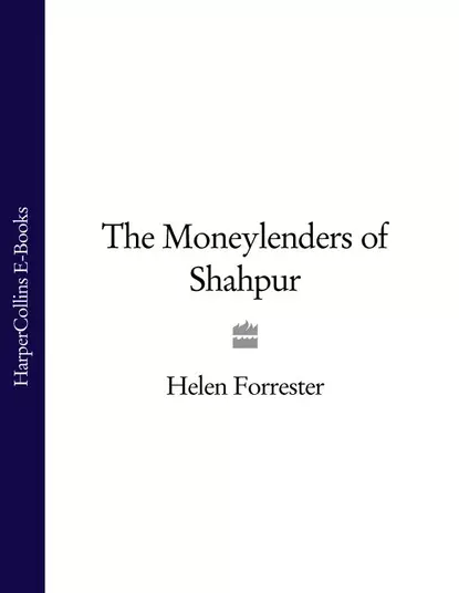 Обложка книги The Moneylenders of Shahpur, Helen Forrester