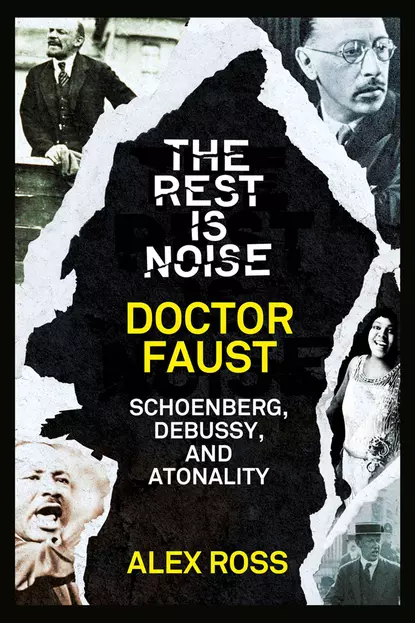 Обложка книги The Rest Is Noise Series: Doctor Faust: Schoenberg, Debussy, and Atonality, Alex  Ross