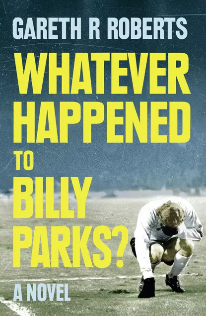 Обложка книги Whatever Happened to Billy Parks, Gareth  Roberts