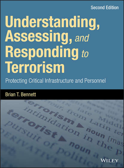 Understanding, Assessing, and Responding to Terrorism. Protecting Critical Infrastructure and Personnel (Brian Bennett T.). 
