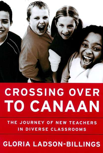 Gloria  Ladson-Billings - Crossing Over to Canaan. The Journey of New Teachers in Diverse Classrooms