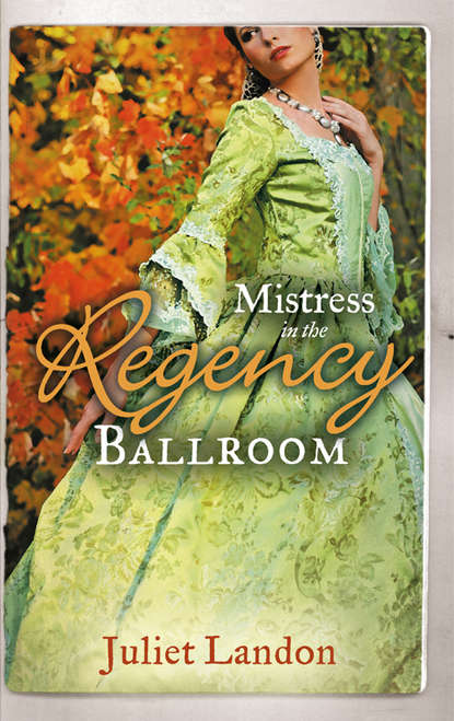 Juliet  Landon - Mistress in the Regency Ballroom: The Rake's Unconventional Mistress / Marrying the Mistress