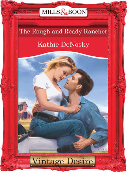 Kathie DeNosky — The Rough and Ready Rancher