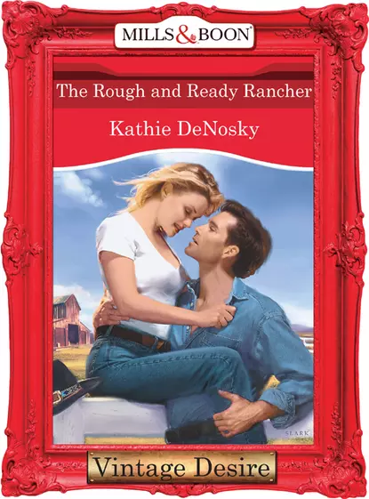 Обложка книги The Rough and Ready Rancher, Kathie DeNosky