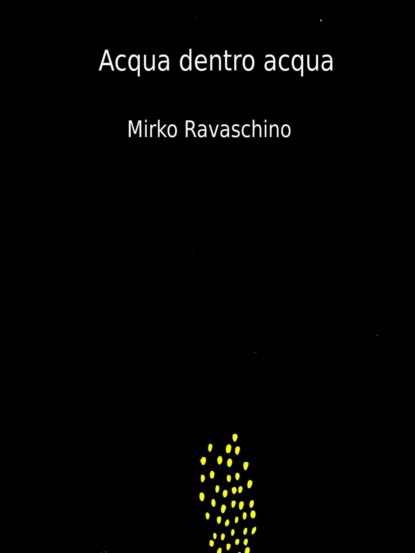 Mirko Ravaschino - Acqua Dentro Acqua