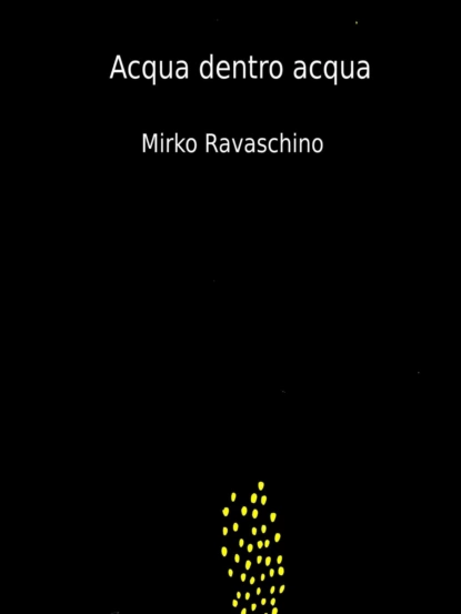 Обложка книги Acqua Dentro Acqua, Mirko Ravaschino