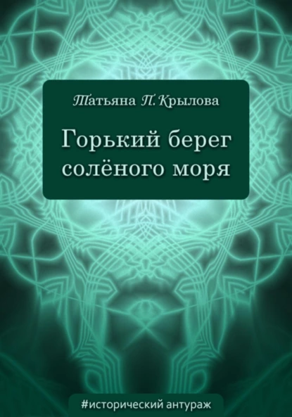 Обложка книги Горький берег солёного моря, Татьяна Петровна Крылова