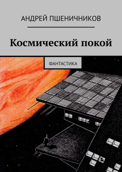 Андрей Пшеничников - Космический покой. Фантастика