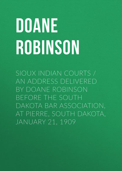 Sioux Indian Courts / An address delivered by Doane Robinson before the South Dakota Bar Association, at Pierre, South Dakota, January 21, 1909 (Doane Robinson). 