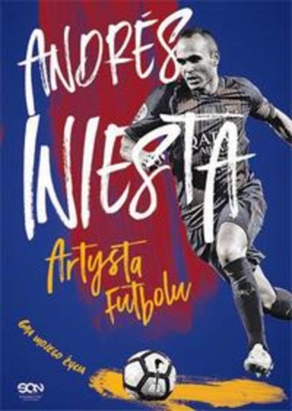 

Andres Iniesta. Artysta futbolu. Gra mojego życia