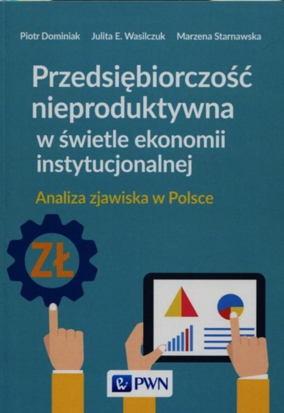 Группа авторов - Przedsiębiorczość nieproduktywna w świetle ekonomii instytucjonalnej