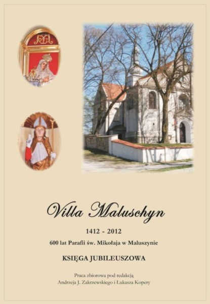 

Villa Maluschyn 1412-2012. 600 lat Parafii św. Mikołaja w Maluszynie. Księga Jubileuszowa.