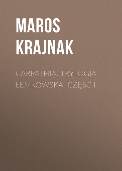 Maros Krajnak — Carpathia. Trylogia łemkowska. Część I