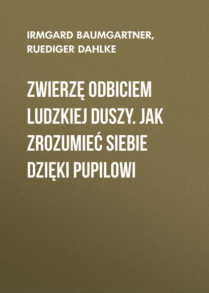 Ruediger Dahlke - Zwierzę odbiciem ludzkiej duszy. Jak zrozumieć siebie dzięki pupilowi