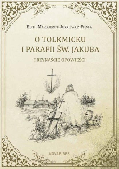 Edith Marguerite Jurkiewicz-Pilska - O Tolkmicku i parafii św. Jakuba - trzynaście opowieści