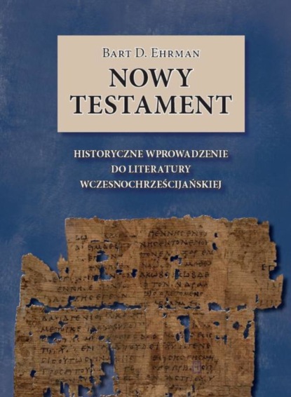 Bart D. Ehrman - Nowy Testament. Historyczne wprowadzenie do literatury wczesnochrześcijańskiej