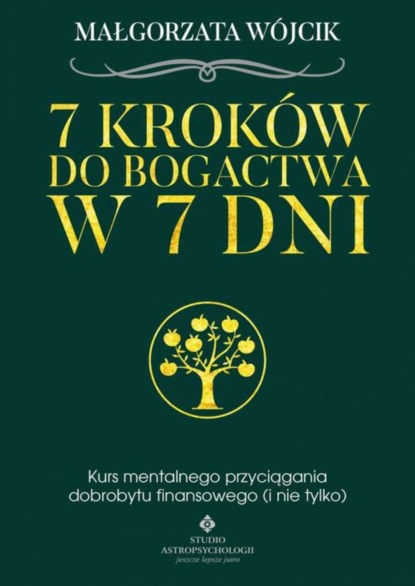 

7 kroków do bogactwa w 7 dni. Kurs mentalnego przyciągania dobrobytu finansowego
