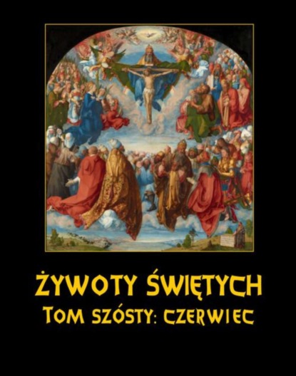 Władysław Hozakowski - Żywoty Świętych Pańskich. Tom Szósty. Czerwiec