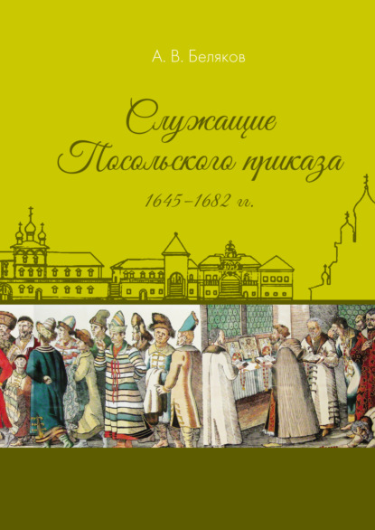 А. В. Беляков - Служащие Посольского приказа 1645–1682 гг.
