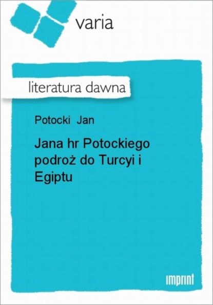 Jan Potocki - Jana hr Potockiego podroż do Turcyi i Egiptu