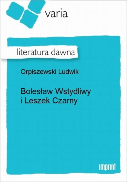 Ludwik Orpiszewski - Bolesław Wstydliwy i Leszek Czarny