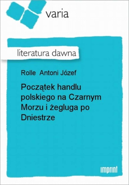 Antoni Józef Rolle - Początek handlu polskiego na Czarnym Morzu i żegluga po Dniestrze