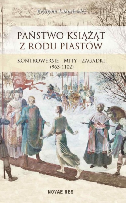 

Państwo książąt z rodu Piastów. Kontrowersje – mity – zagadki (963-1102)