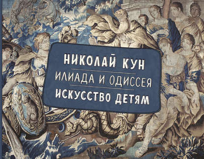 Николай Кун — Илиада и Одиссея. Искусство детям