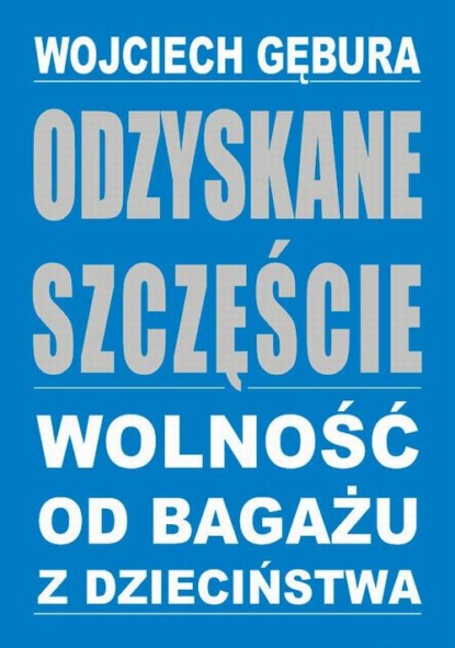 

Odzyskane szczęście – wolność od bagażu z dzieciństwa
