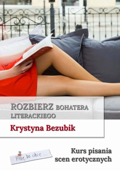 Krystyna Bezubik - Rozbierz bohatera literackiego. Kurs pisania scen erotycznych