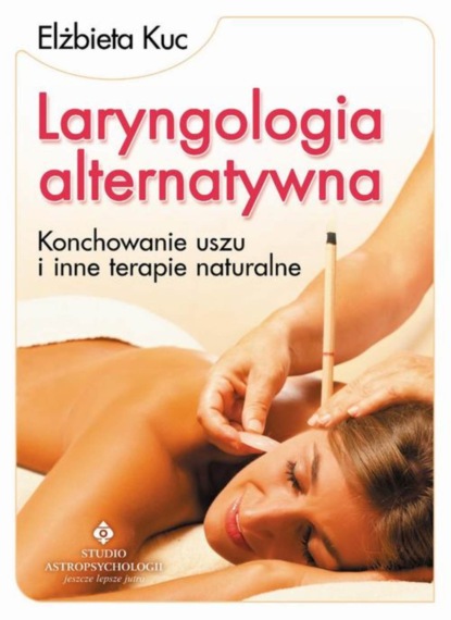 

Laryngologia alternatywna. Konchowanie uszu i inne terapie naturalne