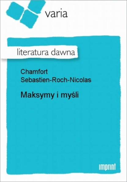 Sebastien-Roch-Nicolas Chamfort - Maksymy i myśli