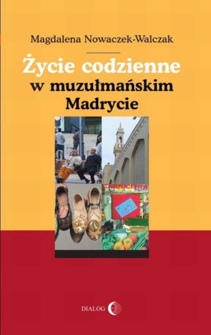 Magdalena Nowaczek-Walczak - Życie codzienne w muzułmańskim Madrycie