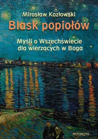 Mirosław Kozłowski - Blask popiołów. Myśli o Wszechświecie dla wierzących w Boga