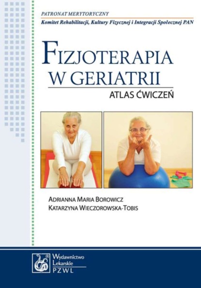 Katarzyna Wieczorowska-Tobis - Fizjoterapia w geriatrii. Atlas ćwiczeń