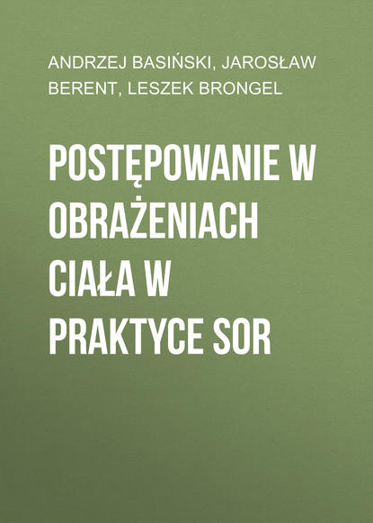 Andrzej Basiński - Postępowanie w obrażeniach ciała w praktyce SOR